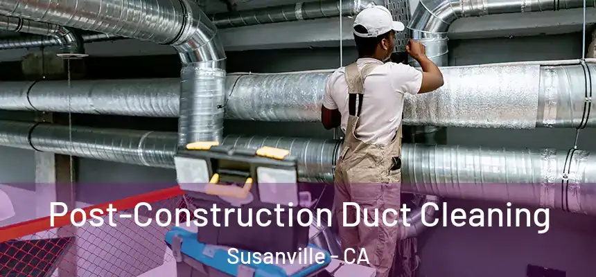  Post-Construction Duct Cleaning Susanville - CA