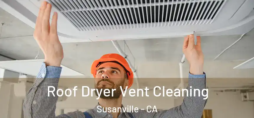  Roof Dryer Vent Cleaning Susanville - CA