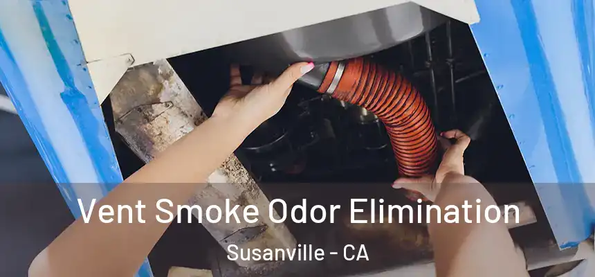  Vent Smoke Odor Elimination Susanville - CA
